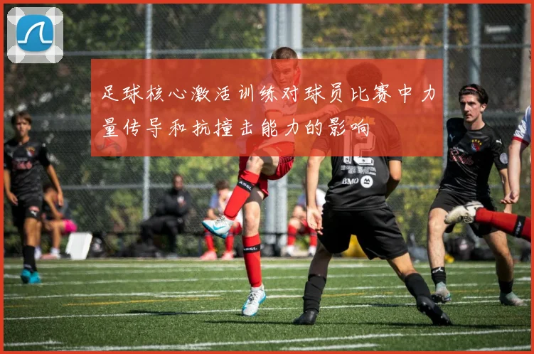 足球核心激活训练对球员比赛中力量传导和抗撞击能力的影响