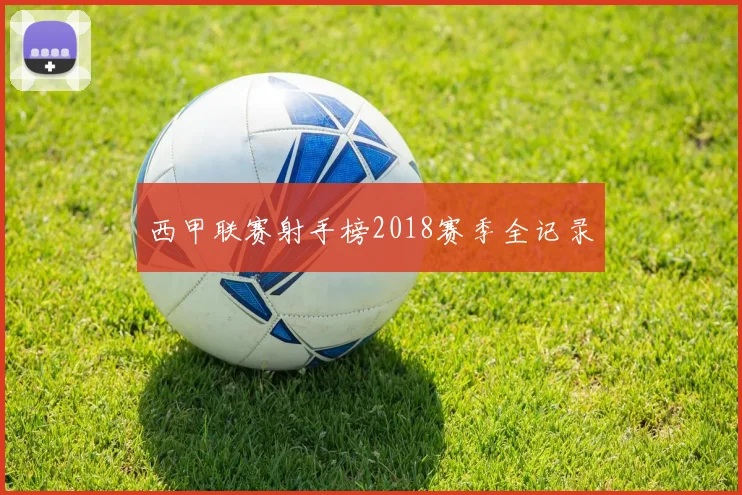 西甲联赛射手榜2018赛季全记录