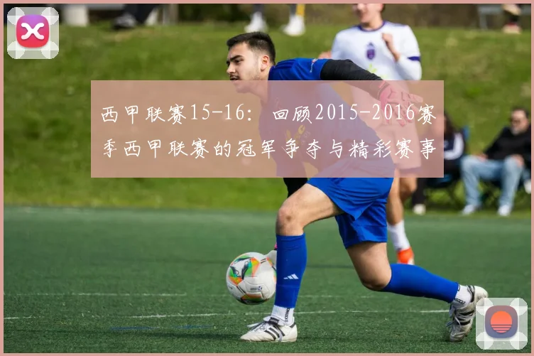 西甲联赛15-16：回顾2015-2016赛季西甲联赛的冠军争夺与精彩赛事 .