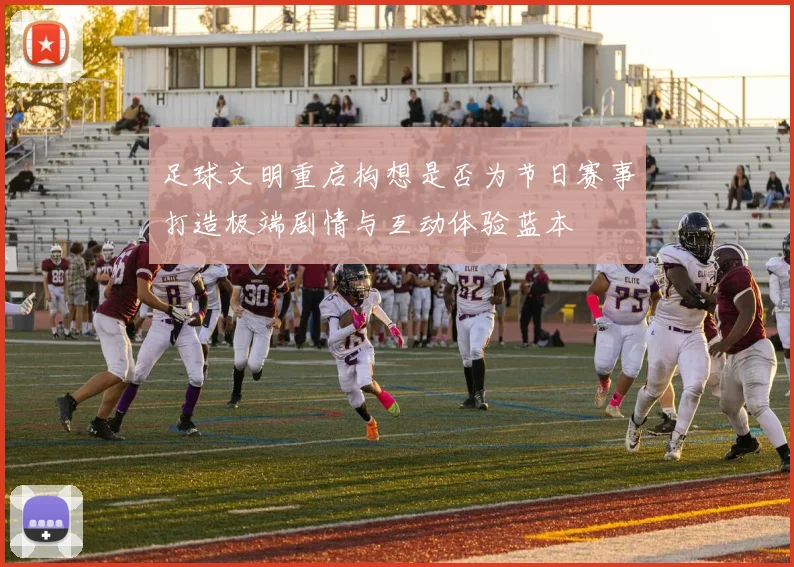 足球文明重启构想是否为节日赛事打造极端剧情与互动体验蓝本