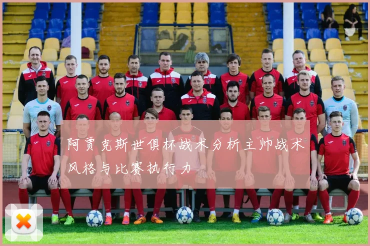 阿贾克斯世俱杯战术分析主帅战术风格与比赛执行力